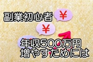 副業,初心者,でも今より年収500万円アップを実現する方法