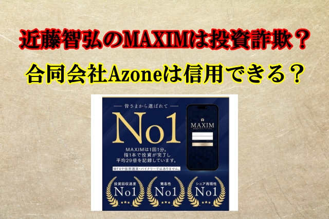 近藤智弘,MAXIM（マキシム）は投資詐欺？合同会社Azoneは怪しい？口コミも検証